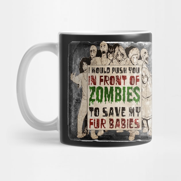 I Would Push You In Front of Zombies to Save My Fur Babies by ARTWORKandBEYOND